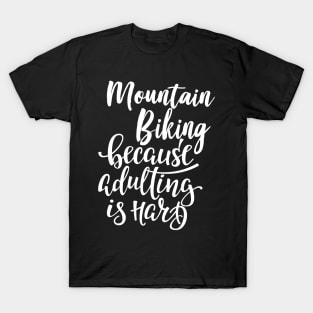 Mountain Biking Because Adulting Is Hard T-Shirt